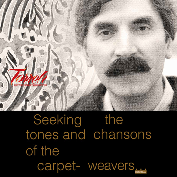 Seeking the tones and chansons of the carpet- weavers…